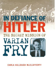 Title: In Defiance of Hitler: The Secret Mission of Varian Fry, Author: Carla Killough McClafferty