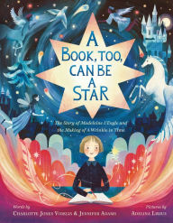Ebook download free online A Book, Too, Can Be a Star: The Story of Madeleine L'Engle and the Making of A Wrinkle in Time PDB iBook in English by Charlotte Jones Voiklis, Jennifer Adams, Adelina Lirius, Charlotte Jones Voiklis, Jennifer Adams, Adelina Lirius 9780374388485