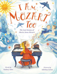 Title: I Am Mozart, Too: The Lost Genius of Maria Anna Mozart, Author: Audrey Ades