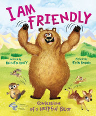 Title: I Am Friendly: Confessions of a Helpful Bear, Author: Kristen Tracy