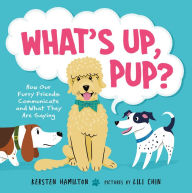 Title: What's Up, Pup?: How Our Furry Friends Communicate and What They Are Saying, Author: Kersten Hamilton