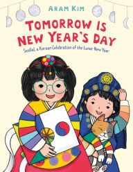 Title: Tomorrow Is New Year's Day: Seollal, a Korean Celebration of the Lunar New Year, Author: Aram Kim