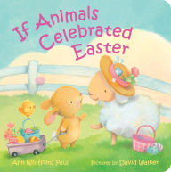 Title: If Animals Celebrated Easter, Author: Ann Whitford Paul