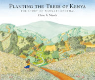 Title: Planting the Trees of Kenya: The Story of Wangari Maathai, Author: Claire A. Nivola