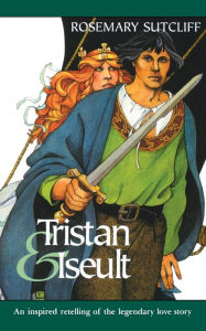 Title: Tristan and Iseult: An Inspired Retelling of the Legendary Love Story, Author: Rosemary Sutcliff