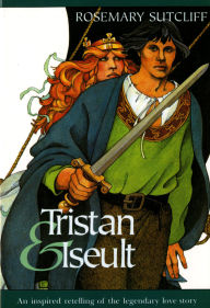 Title: Tristan and Iseult: An Inspired Retelling of the Legendary Love Story, Author: Rosemary Sutcliff