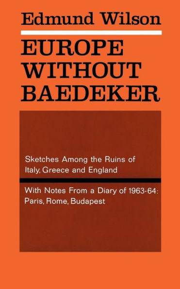Europe Without Baedeker: Sketches Among the Ruins of Italy, Greece and England, With Notes from a Diary 1963-64: Paris, Rome, Budapest