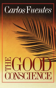 Title: The Good Conscience: A Novel, Author: Carlos Fuentes