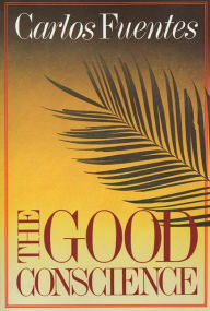 Title: The Good Conscience: A Novel, Author: Carlos Fuentes