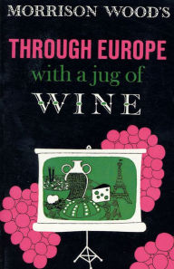 Title: Through Europe with a Jug of Wine, Author: Morrison Wood