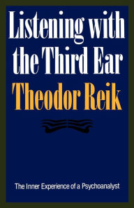 Title: Listening with the Third Ear: The Inner Experience of a Psychoanalyst, Author: Theodor Reik