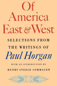 Title: Of America East and West: Selections from the Writings of Paul Horgan, Author: Paul Horgan