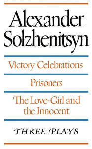 Title: Victory Celebrations, Prisoners & The Love-Girl and the Innocent: Three Plays, Author: Aleksandr Solzhenitsyn