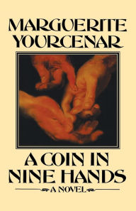 Title: A Coin In Nine Hands: A Novel, Author: Marguerite Yourcenar