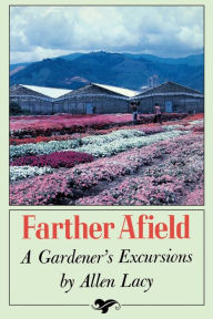Title: Farther Afield: A Gardener's Excursions, Author: Allen Lacy
