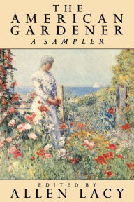 Title: The American Gardener: A Sampler, Author: Allen Lacy