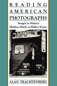 Title: Reading American Photographs: Images As History-Mathew Brady to Walker Evans, Author: Alan Trachtenberg