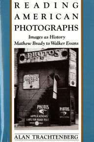 Title: Reading American Photographs: Images As History-Mathew Brady to Walker Evans, Author: Alan Trachtenberg