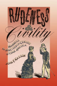 Title: Rudeness and Civility: Manners in Nineteenth-Century Urban America, Author: John F. Kasson