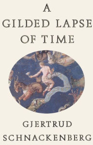 Title: A Gilded Lapse of Time: Poems, Author: Gjertrud Schnackenberg