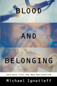 Title: Blood and Belonging: Journeys into the New Nationalism, Author: Michael Ignatieff