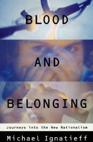 Title: Blood and Belonging: Journeys into the New Nationalism, Author: Michael Ignatieff