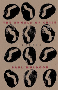 Title: The Annals of Chile: Poems, Author: Paul Muldoon