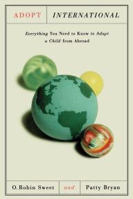 Title: Adopt International: Everything You Need to Know to Adopt a Child from Abroad, Author: O. Robin Sweet