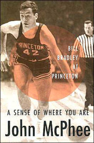 Title: A Sense of Where You Are: Bill Bradley at Princeton, Author: John McPhee