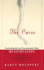 Title: The Curse: Confronting the Last Unmentionable Taboo: Menstruation, Author: Karen Houppert