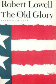 Title: The Old Glory: Endecott and the Red Cross; My Kinsman, Major Molineux; and Benito Cereno, Author: Robert Lowell