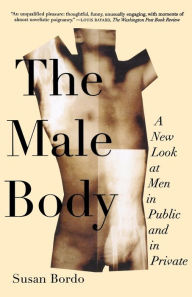 Title: The Male Body: A New Look at Men in Public and in Private, Author: Susan Bordo