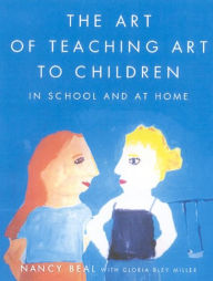 Title: The Art of Teaching Art to Children: In School and at Home, Author: Nancy Beal