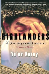 Title: Highlanders: A Journey to the Caucasus in Quest of Memory, Author: Yo'av Karny