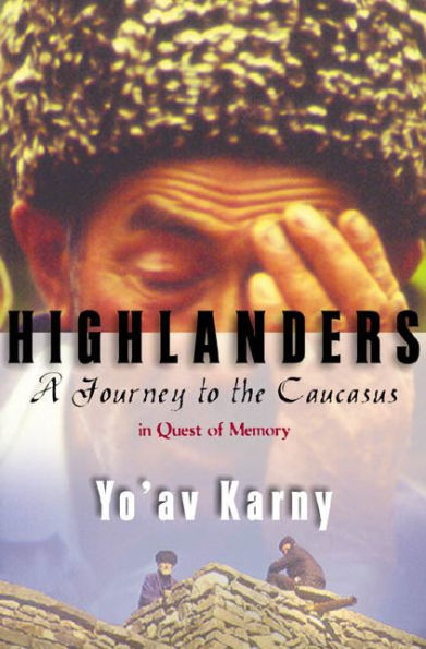 Highlanders: A Journey to the Caucasus in Quest of Memory