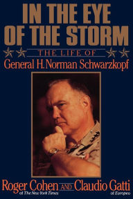 Title: In the Eye of the Storm: The Life of General H. Norman Schwarzkopf, Author: Roger Cohen