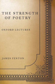 Title: The Strength of Poetry: Oxford Lectures, Author: James Fenton