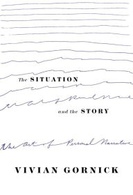 Title: The Situation and the Story: The Art of Personal Narrative, Author: Vivian Gornick