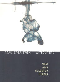 Title: Without End: New and Selected Poems, Author: Adam Zagajewski