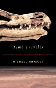 Title: Time Traveler: In Search of Dinosaurs and Other Fossils from Montana to Mongolia, Author: Michael Novacek