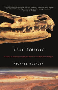 Title: Time Traveler: In Search of Dinosaurs and Other Fossils from Montana to Mongolia, Author: Michael Novacek