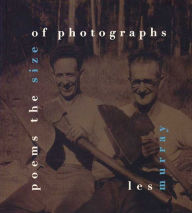 Title: Poems the Size of Photographs, Author: Les Murray