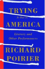 Title: Trying It Out in America: Literary and Other Performances, Author: Richard Poirier