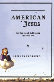 Title: American Jesus: How the Son of God Became a National Icon, Author: Stephen Prothero