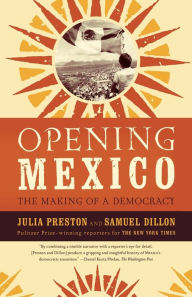 Title: Opening Mexico: The Making of a Democracy, Author: Julia Preston