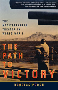 Title: The Path to Victory: The Mediterranean Theater in World War II, Author: Douglas Porch