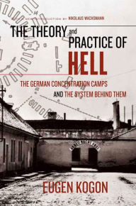 Title: The Theory and Practice of Hell: The German Concentration Camps and the System Behind Them, Author: Eugen Kogon