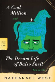 Title: A Cool Million and The Dream Life of Balso Snell: Two Novels, Author: Nathanael West