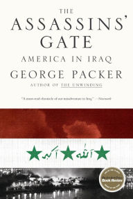 Title: The Assassins' Gate: America in Iraq, Author: George Packer