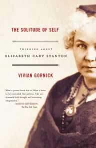 Title: The Solitude of Self: Thinking About Elizabeth Cady Stanton, Author: Vivian Gornick